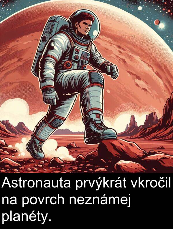 vkročil: Astronauta prvýkrát vkročil na povrch neznámej planéty.