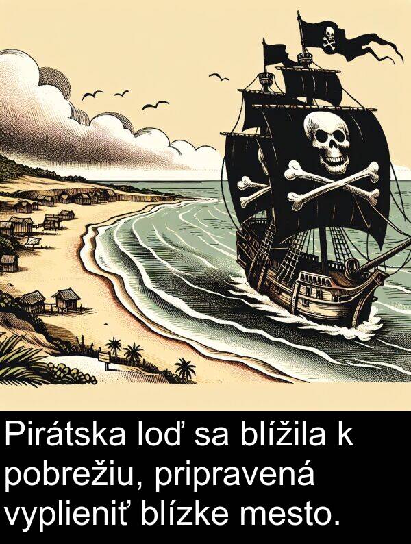 vyplieniť: Pirátska loď sa blížila k pobrežiu, pripravená vyplieniť blízke mesto.