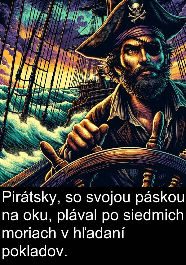 siedmich: Pirátsky, so svojou páskou na oku, plával po siedmich moriach v hľadaní pokladov.
