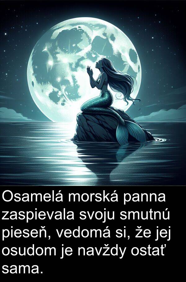 sama: Osamelá morská panna zaspievala svoju smutnú pieseň, vedomá si, že jej osudom je navždy ostať sama.