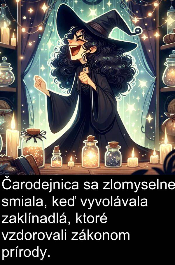 smiala: Čarodejnica sa zlomyselne smiala, keď vyvolávala zaklínadlá, ktoré vzdorovali zákonom prírody.