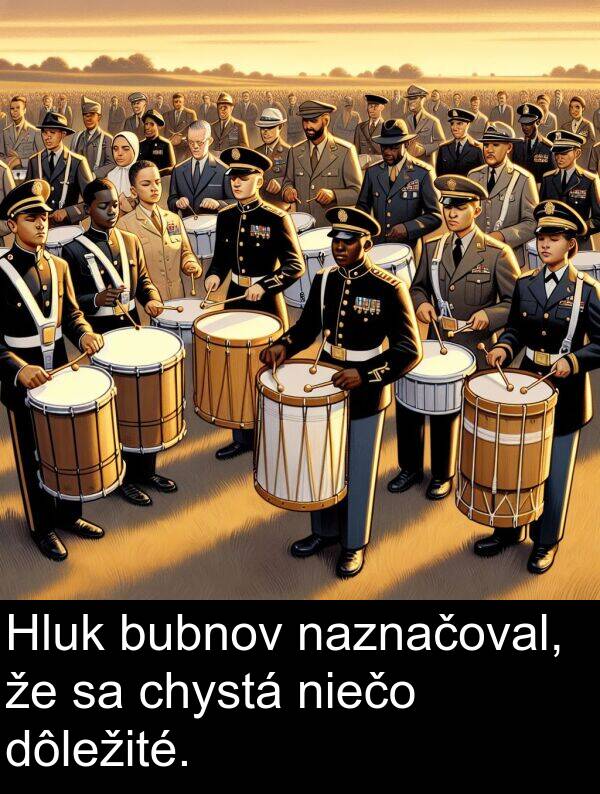 naznačoval: Hluk bubnov naznačoval, že sa chystá niečo dôležité.