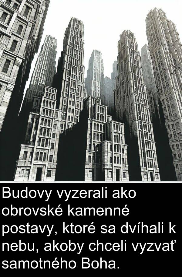 samotného: Budovy vyzerali ako obrovské kamenné postavy, ktoré sa dvíhali k nebu, akoby chceli vyzvať samotného Boha.