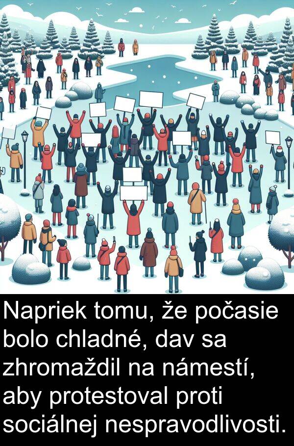 nespravodlivosti: Napriek tomu, že počasie bolo chladné, dav sa zhromaždil na námestí, aby protestoval proti sociálnej nespravodlivosti.