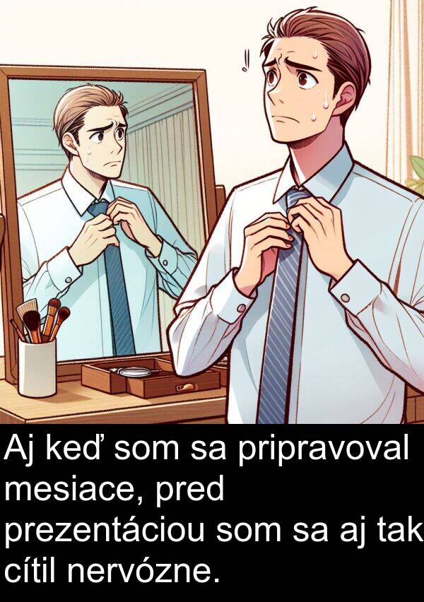 nervózne: Aj keď som sa pripravoval mesiace, pred prezentáciou som sa aj tak cítil nervózne.