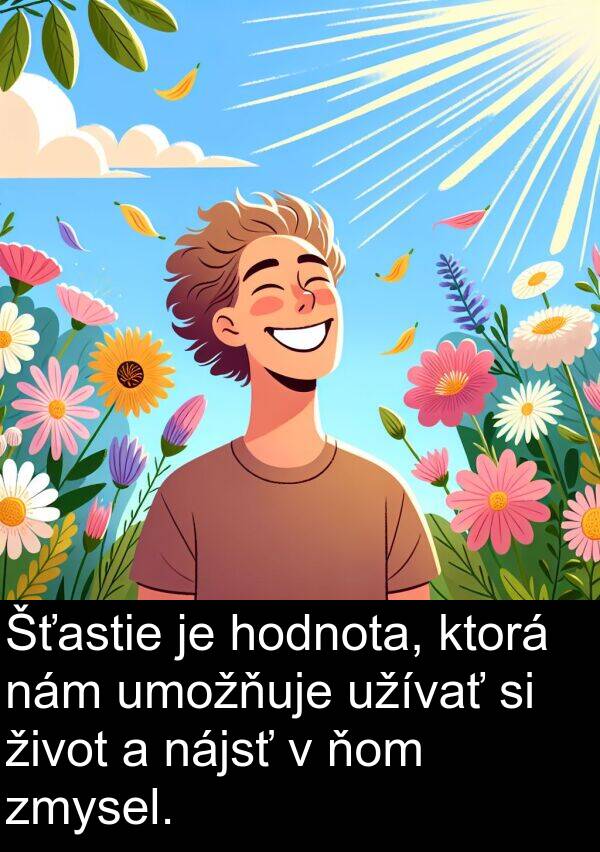 ňom: Šťastie je hodnota, ktorá nám umožňuje užívať si život a nájsť v ňom zmysel.