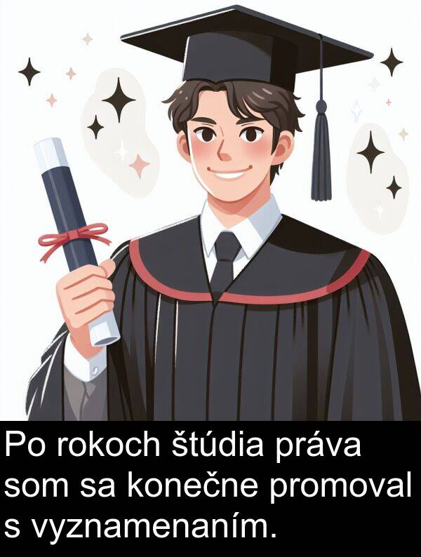 konečne: Po rokoch štúdia práva som sa konečne promoval s vyznamenaním.