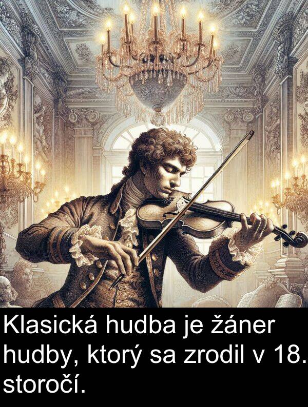 žáner: Klasická hudba je žáner hudby, ktorý sa zrodil v 18. storočí.
