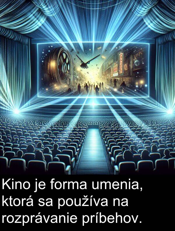 forma: Kino je forma umenia, ktorá sa používa na rozprávanie príbehov.