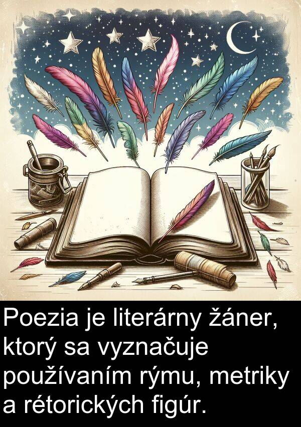 figúr: Poezia je literárny žáner, ktorý sa vyznačuje používaním rýmu, metriky a rétorických figúr.