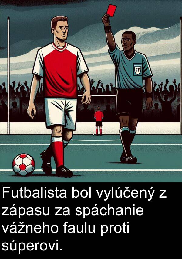 vážneho: Futbalista bol vylúčený z zápasu za spáchanie vážneho faulu proti súperovi.