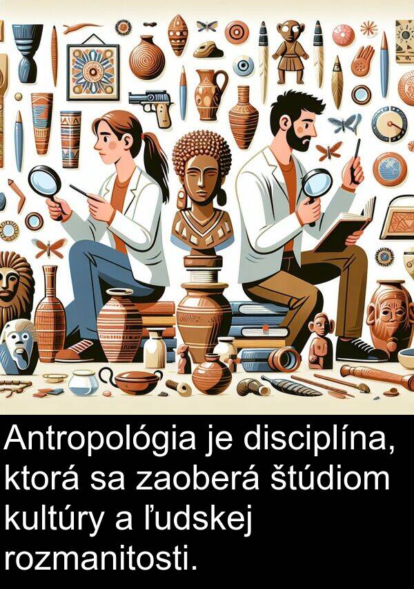 rozmanitosti: Antropológia je disciplína, ktorá sa zaoberá štúdiom kultúry a ľudskej rozmanitosti.