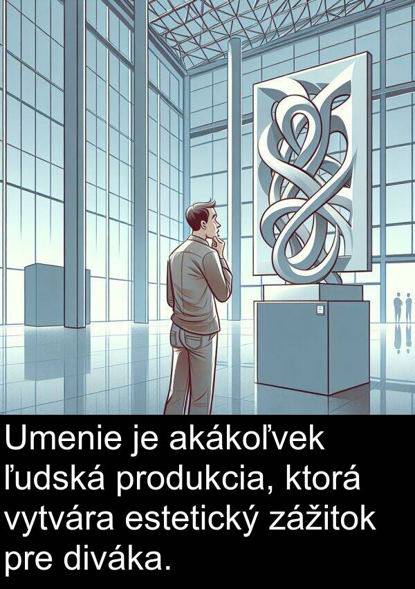 akákoľvek: Umenie je akákoľvek ľudská produkcia, ktorá vytvára estetický zážitok pre diváka.