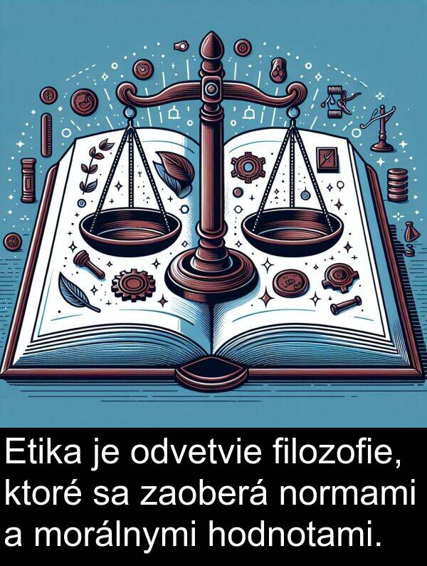 filozofie: Etika je odvetvie filozofie, ktoré sa zaoberá normami a morálnymi hodnotami.