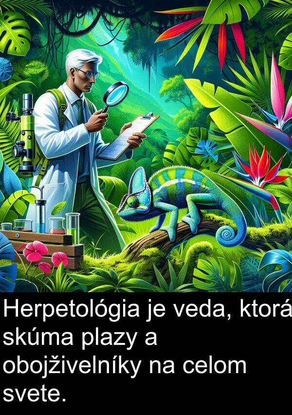 celom: Herpetológia je veda, ktorá skúma plazy a obojživelníky na celom svete.