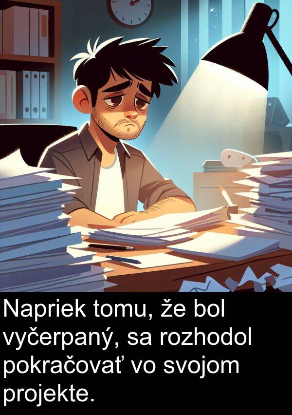 vyčerpaný: Napriek tomu, že bol vyčerpaný, sa rozhodol pokračovať vo svojom projekte.
