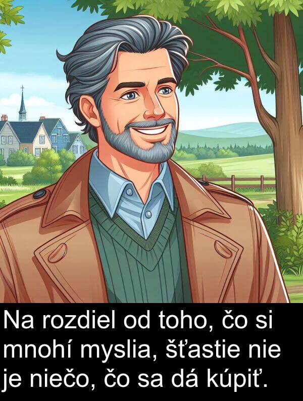 myslia: Na rozdiel od toho, čo si mnohí myslia, šťastie nie je niečo, čo sa dá kúpiť.