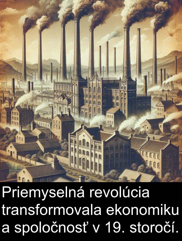 ekonomiku: Priemyselná revolúcia transformovala ekonomiku a spoločnosť v 19. storočí.