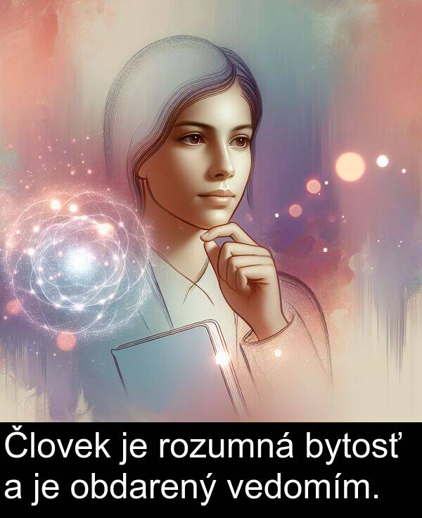vedomím: Človek je rozumná bytosť a je obdarený vedomím.