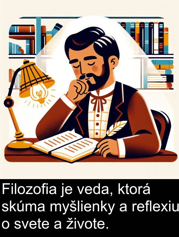 svete: Filozofia je veda, ktorá skúma myšlienky a reflexiu o svete a živote.