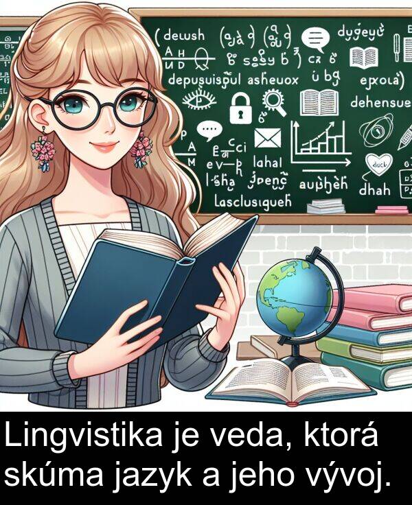 jazyk: Lingvistika je veda, ktorá skúma jazyk a jeho vývoj.
