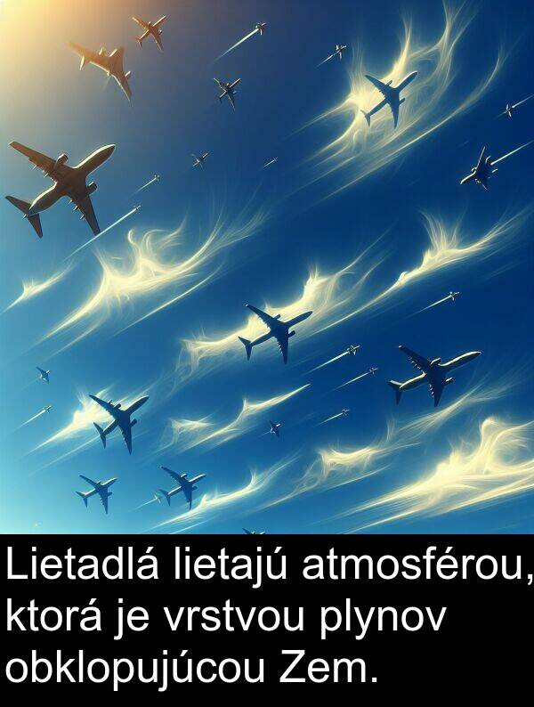 vrstvou: Lietadlá lietajú atmosférou, ktorá je vrstvou plynov obklopujúcou Zem.