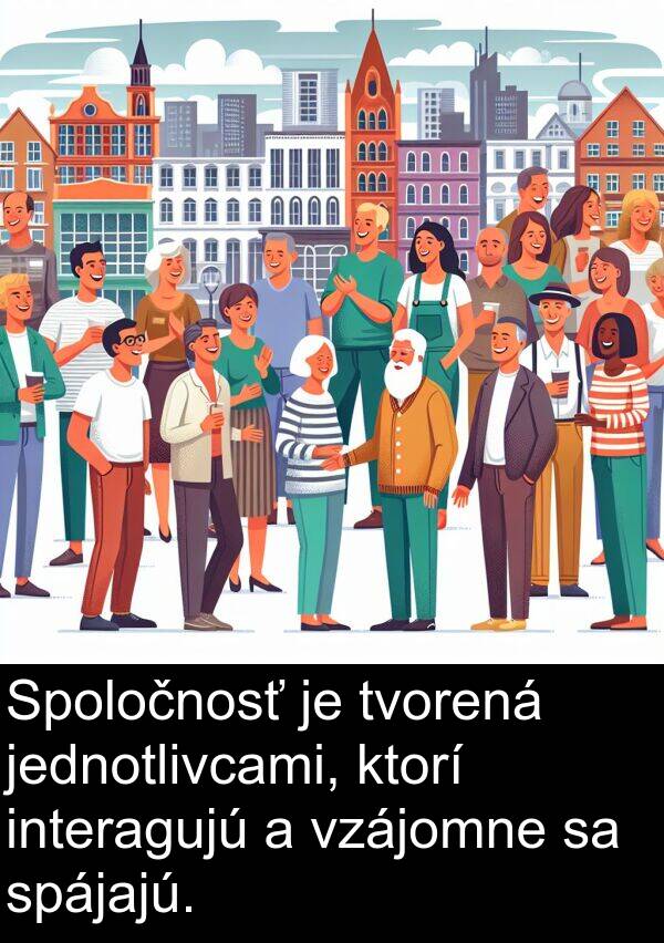 ktorí: Spoločnosť je tvorená jednotlivcami, ktorí interagujú a vzájomne sa spájajú.