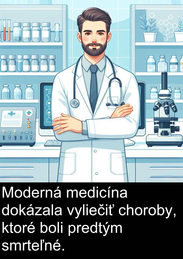 choroby: Moderná medicína dokázala vyliečiť choroby, ktoré boli predtým smrteľné.
