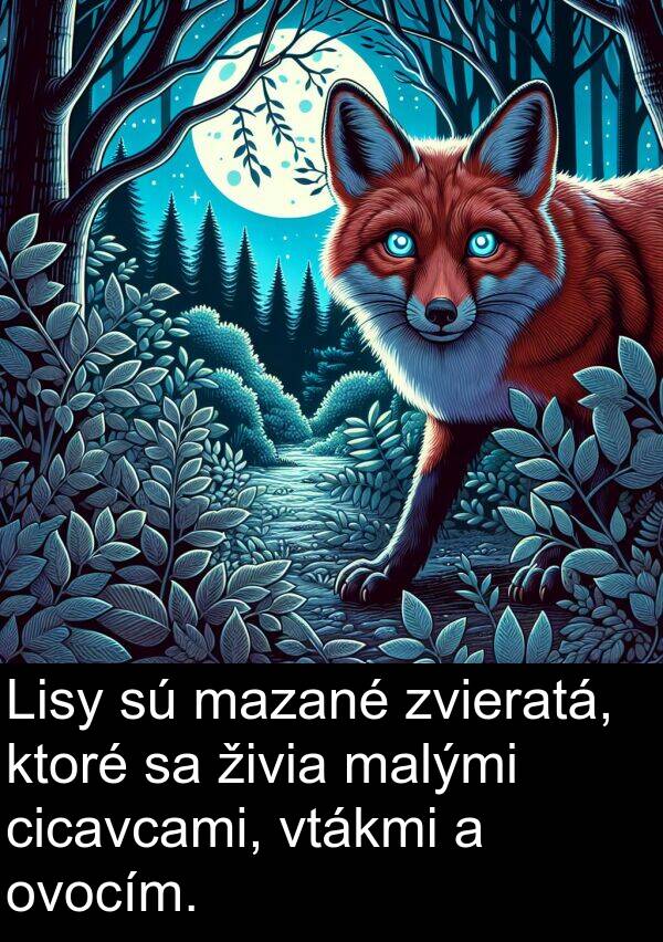 cicavcami: Lisy sú mazané zvieratá, ktoré sa živia malými cicavcami, vtákmi a ovocím.