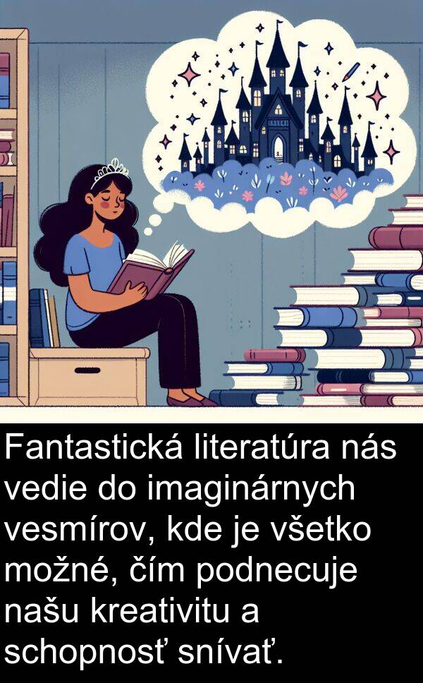 čím: Fantastická literatúra nás vedie do imaginárnych vesmírov, kde je všetko možné, čím podnecuje našu kreativitu a schopnosť snívať.