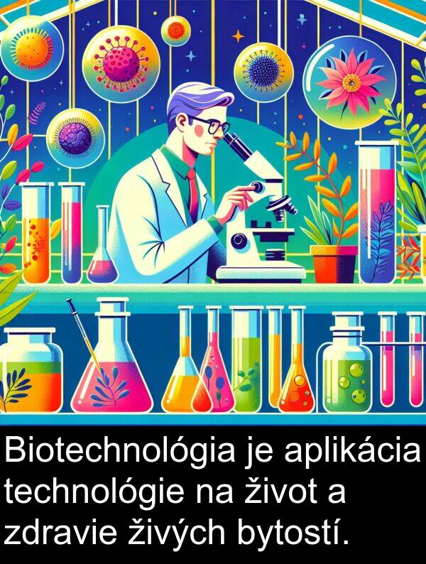 aplikácia: Biotechnológia je aplikácia technológie na život a zdravie živých bytostí.