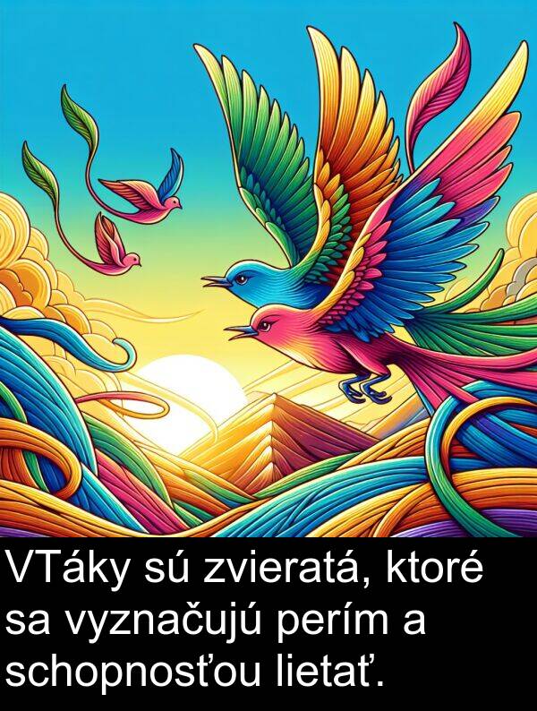 schopnosťou: VTáky sú zvieratá, ktoré sa vyznačujú perím a schopnosťou lietať.