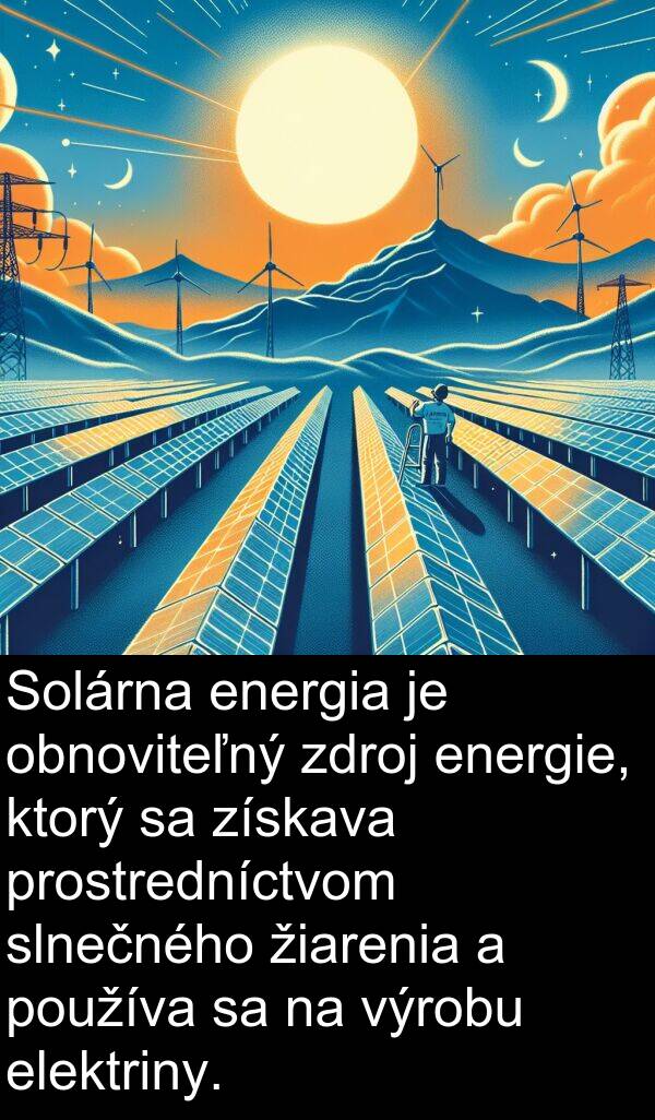 výrobu: Solárna energia je obnoviteľný zdroj energie, ktorý sa získava prostredníctvom slnečného žiarenia a používa sa na výrobu elektriny.