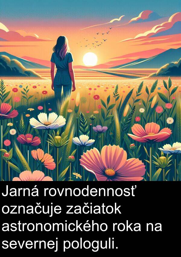 astronomického: Jarná rovnodennosť označuje začiatok astronomického roka na severnej pologuli.