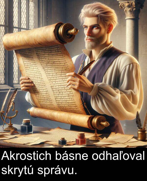 skrytú: Akrostich básne odhaľoval skrytú správu.