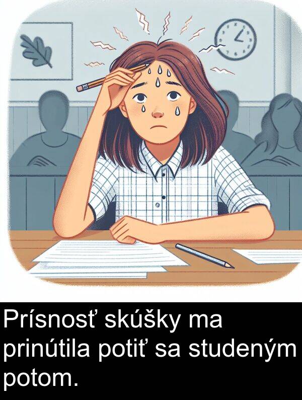 skúšky: Prísnosť skúšky ma prinútila potiť sa studeným potom.