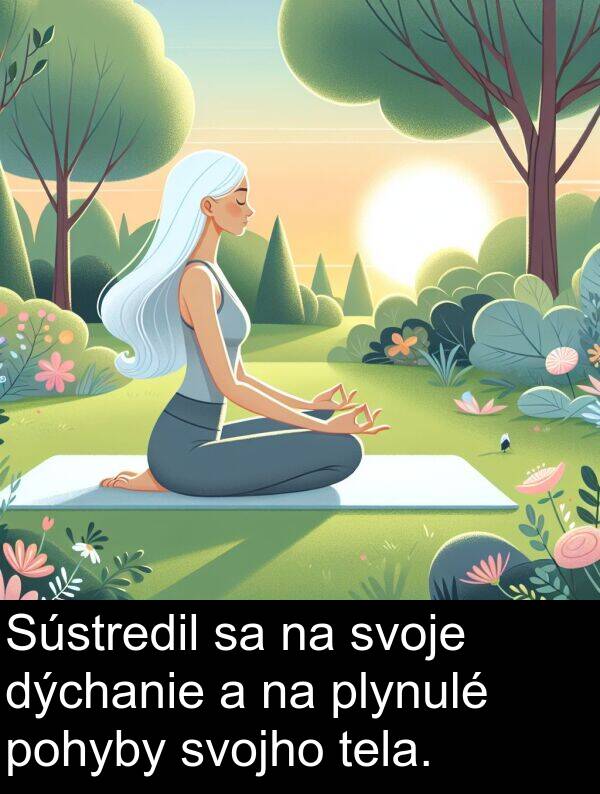 plynulé: Sústredil sa na svoje dýchanie a na plynulé pohyby svojho tela.