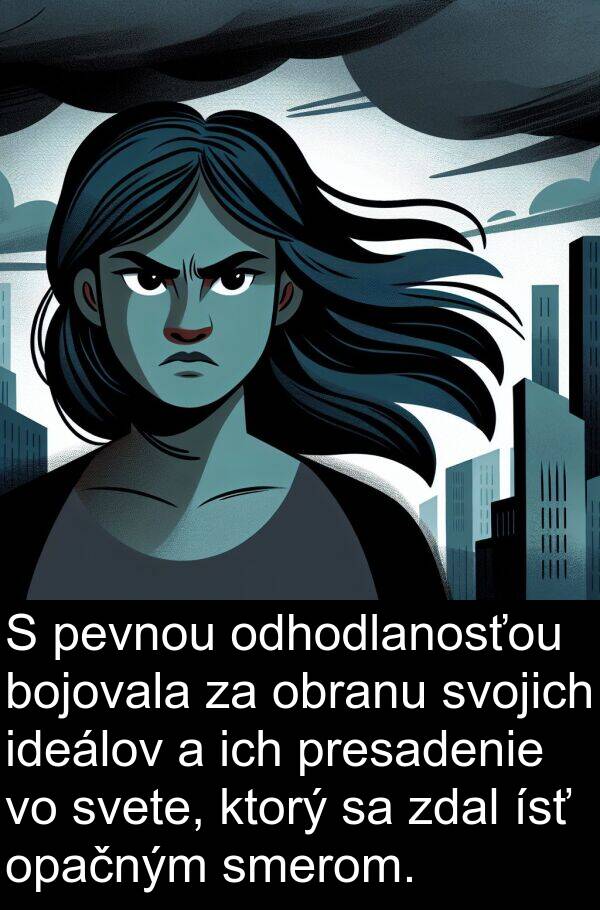 ideálov: S pevnou odhodlanosťou bojovala za obranu svojich ideálov a ich presadenie vo svete, ktorý sa zdal ísť opačným smerom.