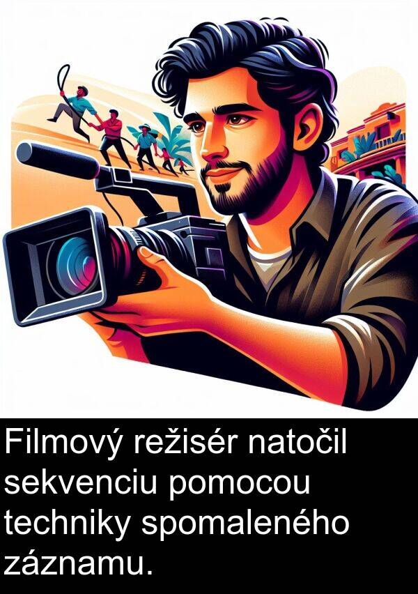 natočil: Filmový režisér natočil sekvenciu pomocou techniky spomaleného záznamu.