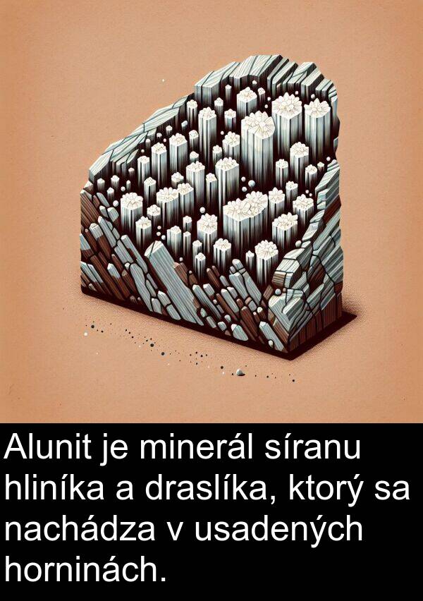 nachádza: Alunit je minerál síranu hliníka a draslíka, ktorý sa nachádza v usadených horninách.