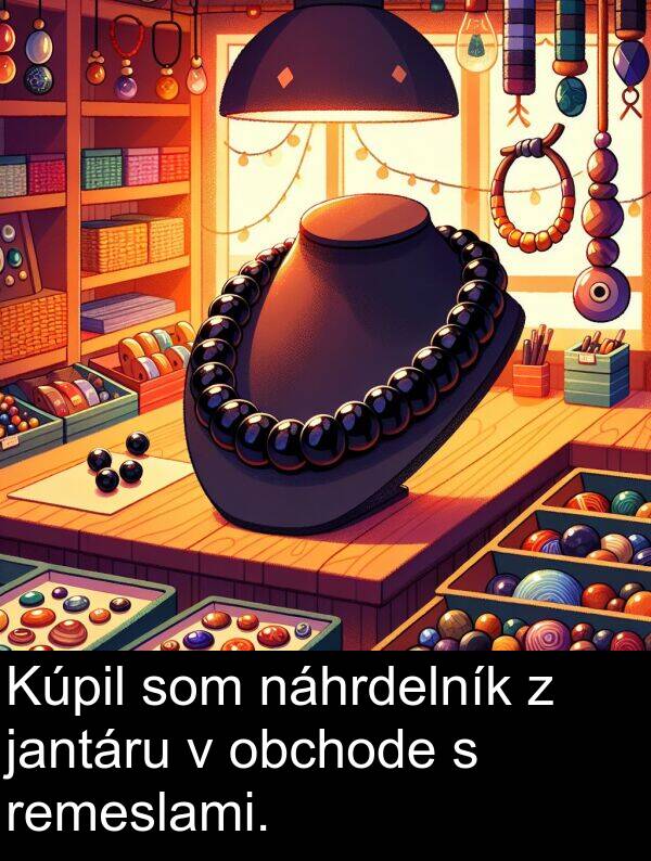 obchode: Kúpil som náhrdelník z jantáru v obchode s remeslami.