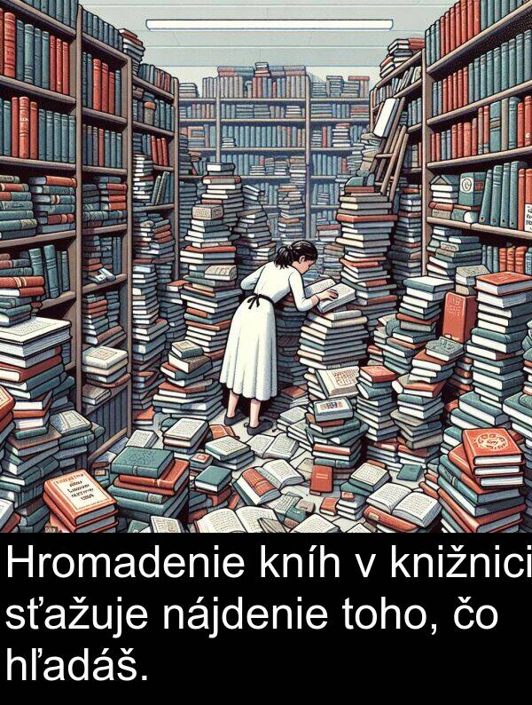 kníh: Hromadenie kníh v knižnici sťažuje nájdenie toho, čo hľadáš.