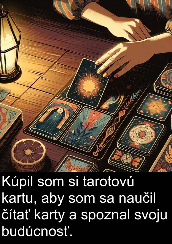naučil: Kúpil som si tarotovú kartu, aby som sa naučil čítať karty a spoznal svoju budúcnosť.