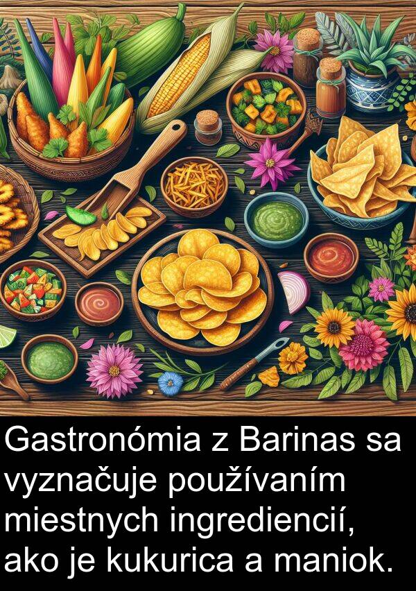 vyznačuje: Gastronómia z Barinas sa vyznačuje používaním miestnych ingrediencií, ako je kukurica a maniok.