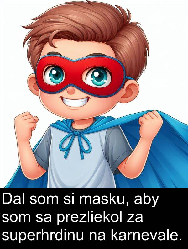 superhrdinu: Dal som si masku, aby som sa prezliekol za superhrdinu na karnevale.