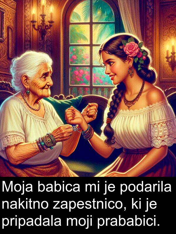 babica: Moja babica mi je podarila nakitno zapestnico, ki je pripadala moji prababici.