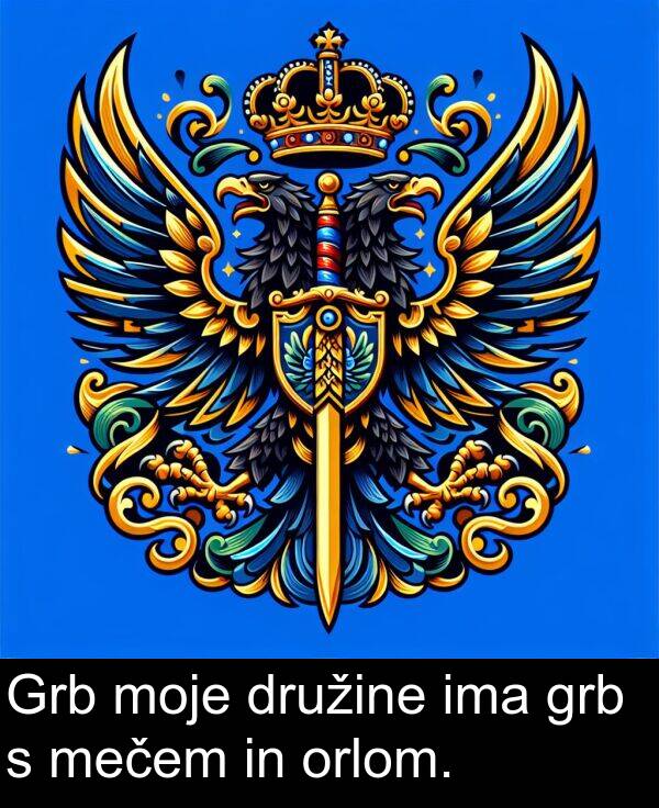 moje: Grb moje družine ima grb s mečem in orlom.