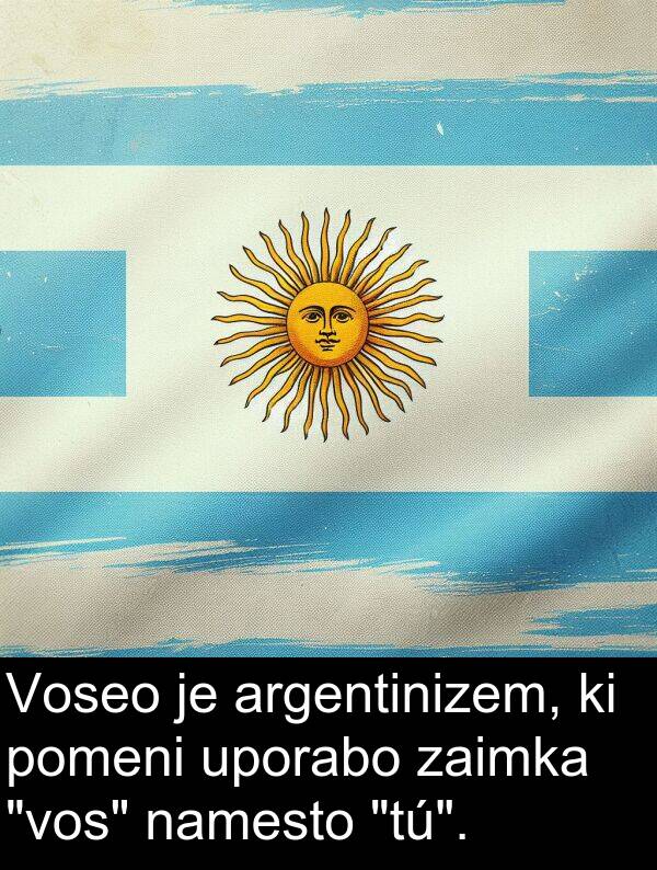 namesto: Voseo je argentinizem, ki pomeni uporabo zaimka "vos" namesto "tú".