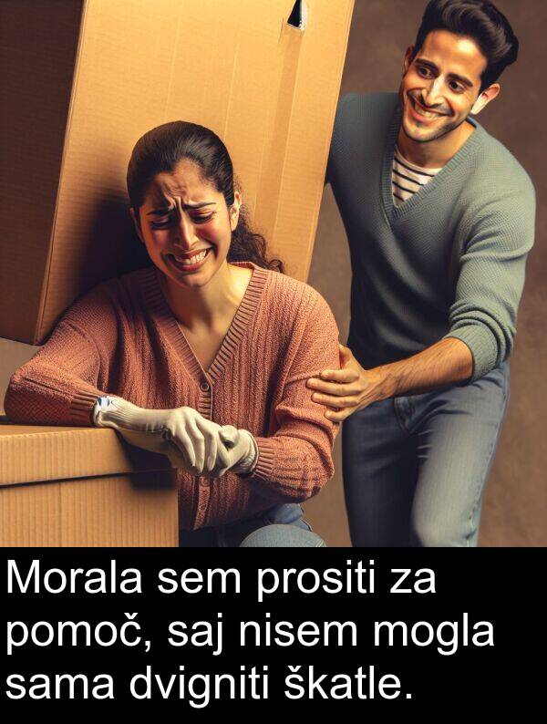 sama: Morala sem prositi za pomoč, saj nisem mogla sama dvigniti škatle.