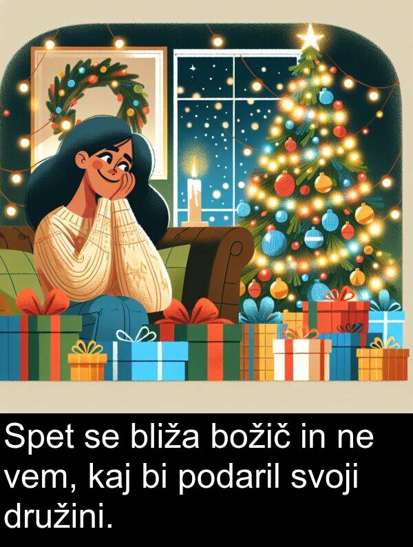 kaj: Spet se bliža božič in ne vem, kaj bi podaril svoji družini.